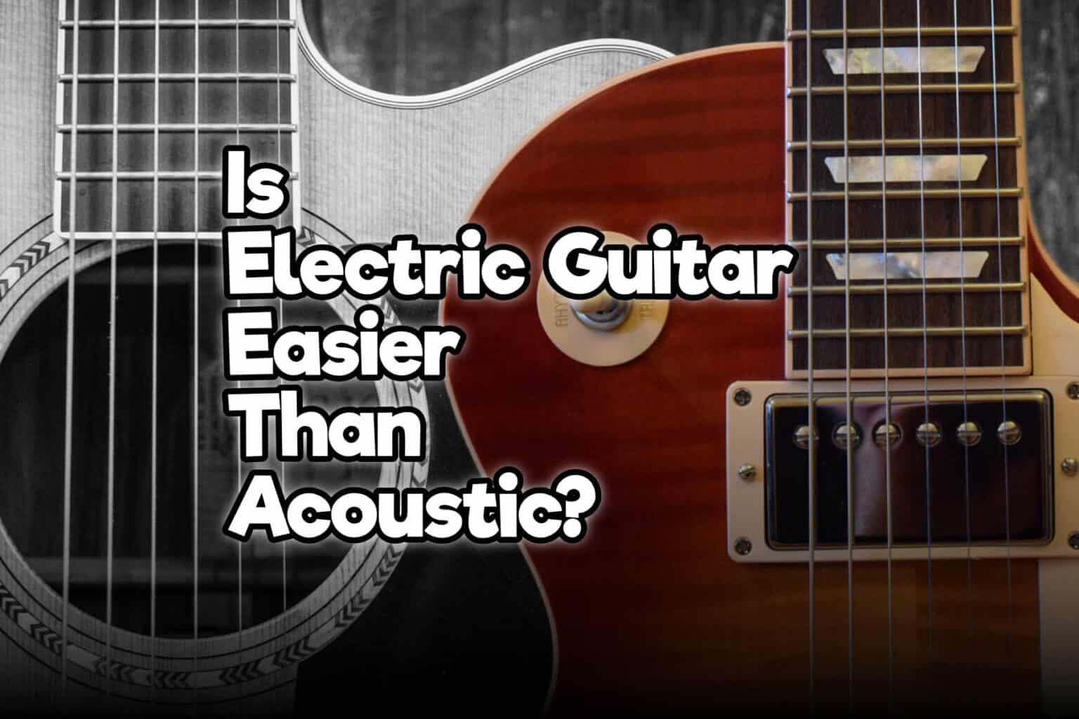 Is Electric Guitar Easier Than Acoustic? Rock Guitar Universe