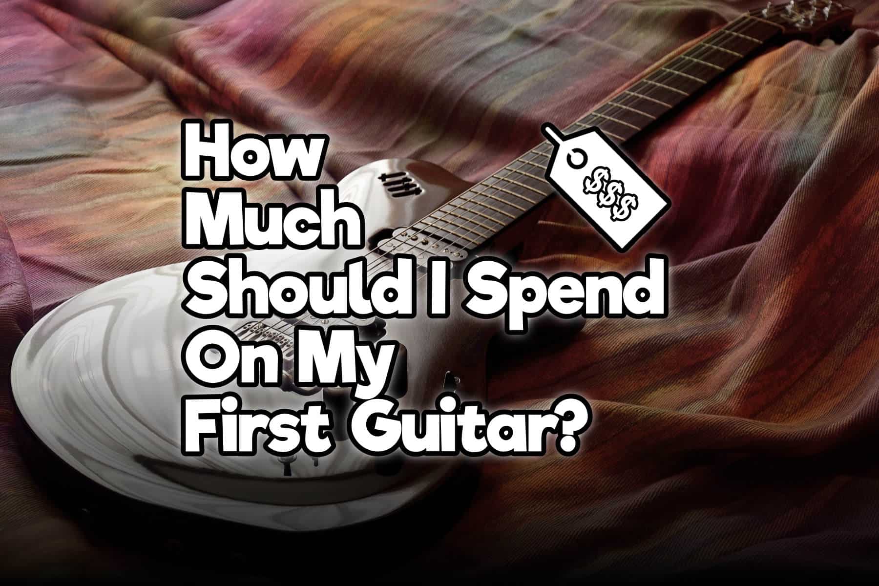 How Much Should I Spend On My First Guitar? – Rock Guitar Universe
