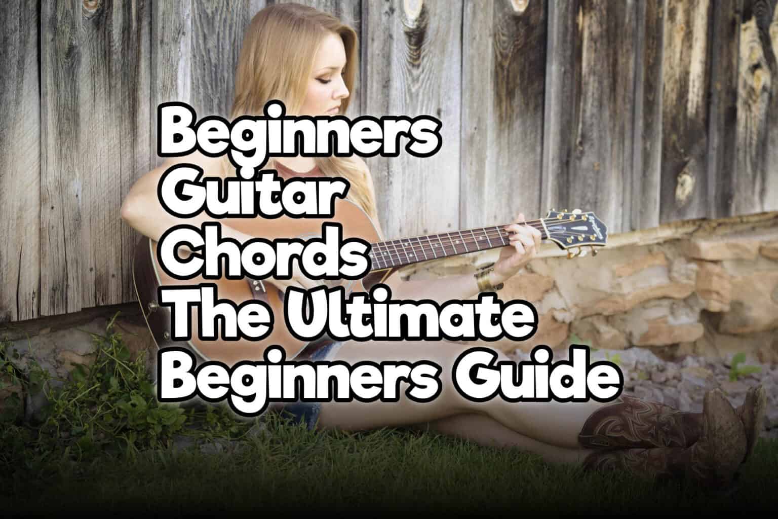 Beginners Guitar Chords The Ultimate Beginners Guide Rock Guitar 