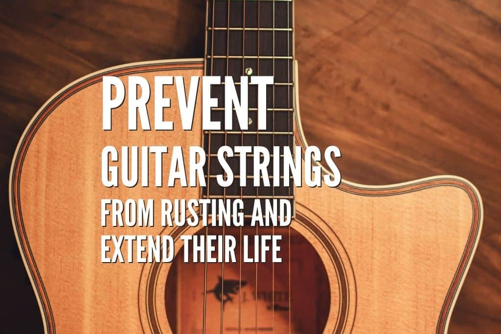 How To Prevent Guitar Strings From Rusting And Extend Their Life?
