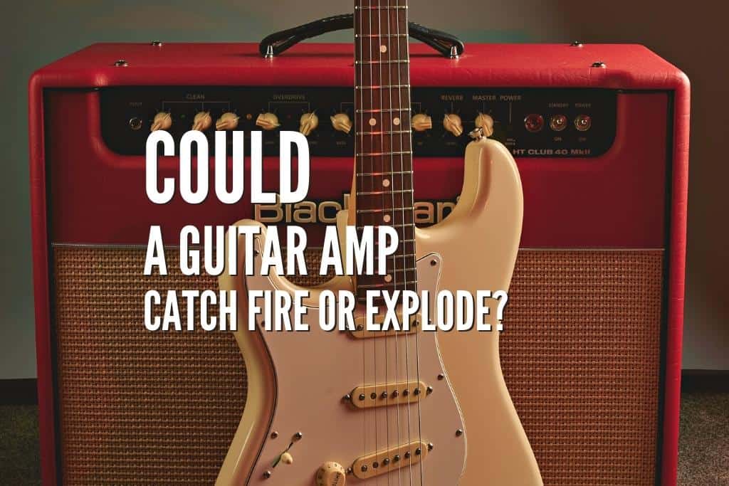 Could A Guitar Amp Catch Fire Or Explode Rock Guitar Universe