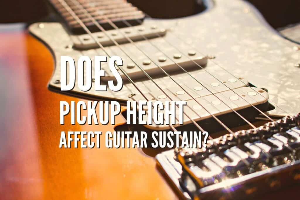 Does Pickup Height Affect Guitar Sustain? Rock Guitar Universe