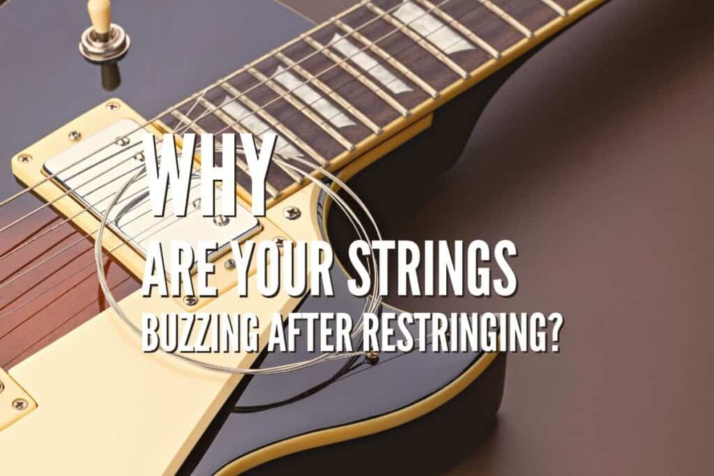 Why Are Your Strings Buzzing After Restringing Rock Guitar Universe