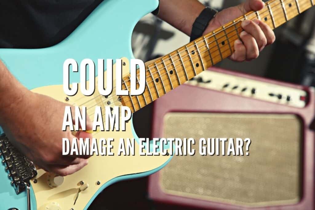 Could An Amp Damage An Electric Guitar? Rock Guitar Universe
