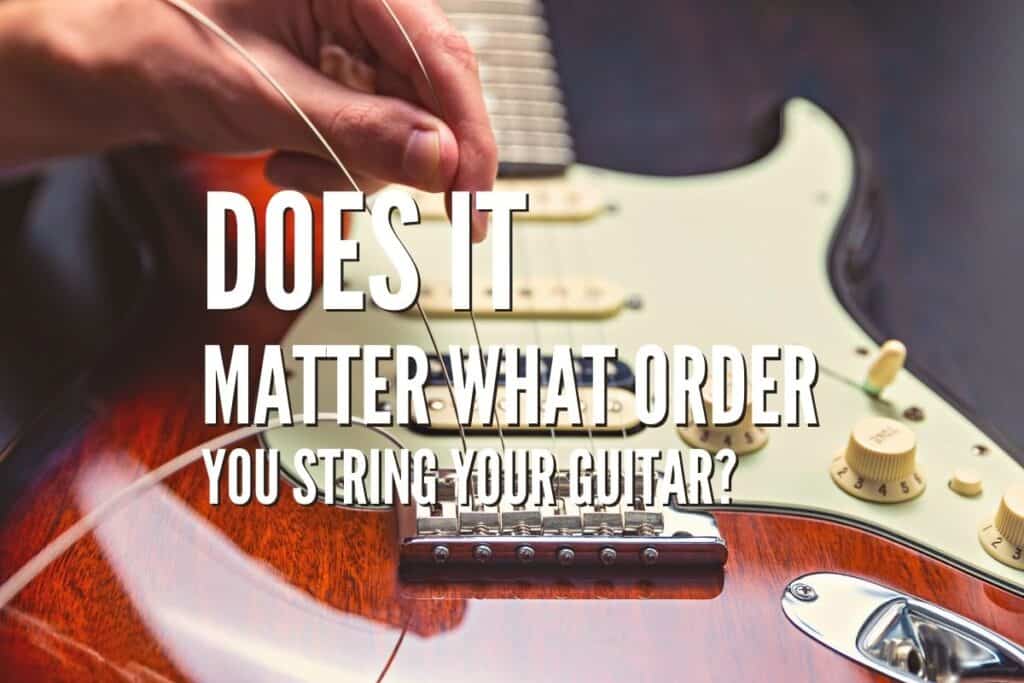 Does It Matter What Order You String Your Guitar? Rock Guitar Universe
