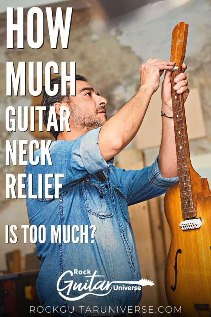 How Much Guitar Neck Relief is Too Much? Rock Guitar Universe