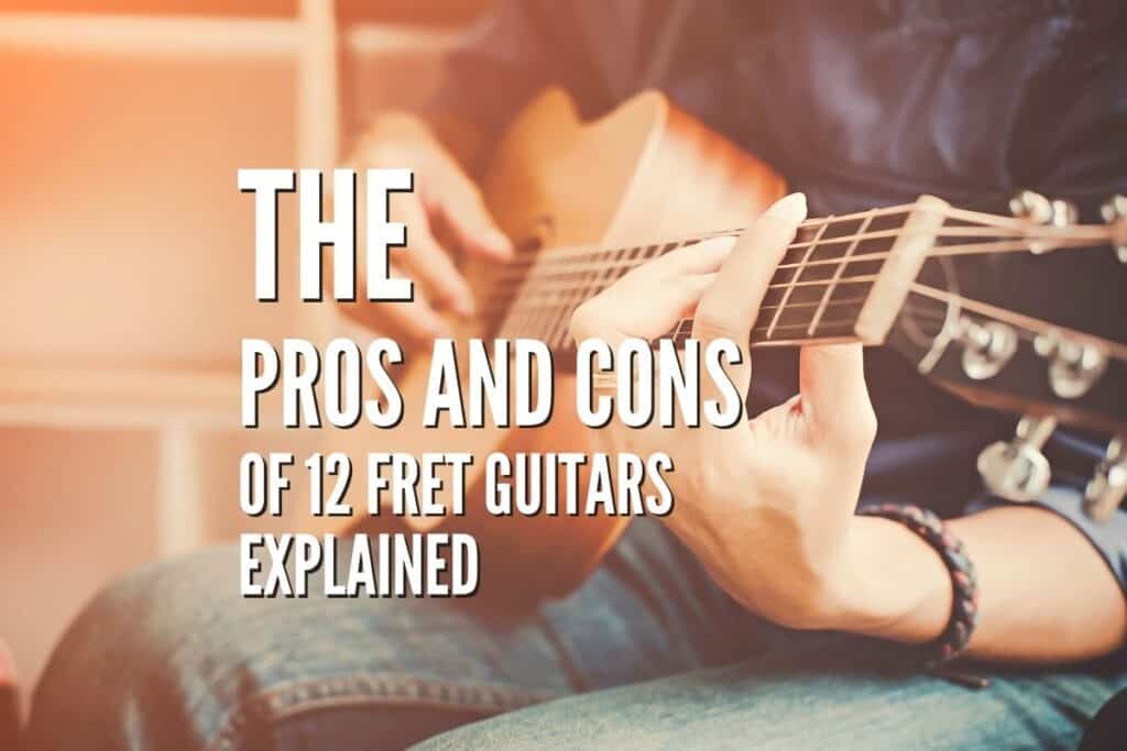 The Pros and Cons of 12 Fret Guitars Explained Rock Guitar Universe