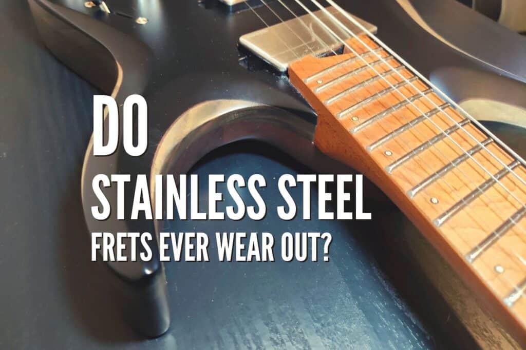 Do Stainless Steel Frets Ever Wear Out? Rock Guitar Universe