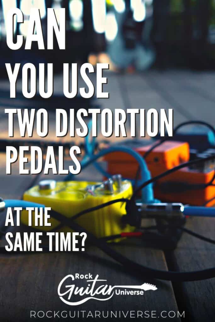 Can You Use Two Distortion Pedals at the Same Time? Rock Guitar Universe