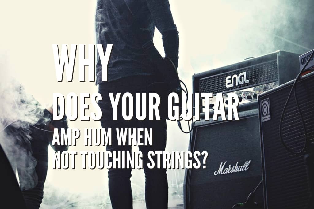 Why Does Your Guitar Amp Hum When Not Touching Strings?