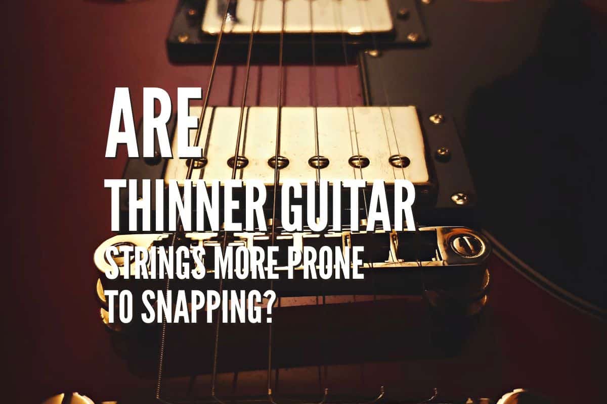 Are Thinner Guitar Strings More Prone to Snapping?