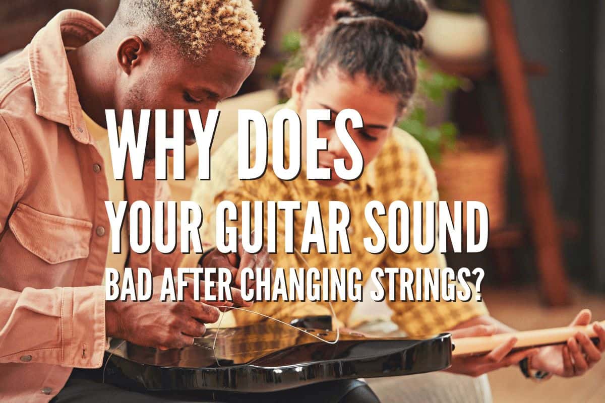 Why Does Your Guitar Sound Bad After Changing Strings? Fix It Fast!